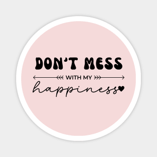 Don't Mess With My Happiness Magnet